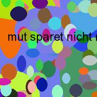 mut sparet nicht noch muehle